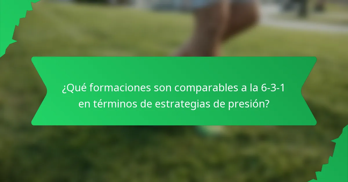 ¿Qué formaciones son comparables a la 6-3-1 en términos de estrategias de presión?
