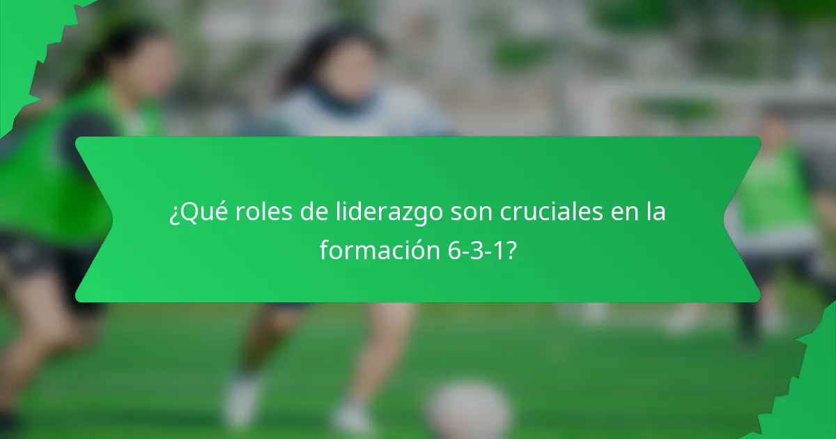 ¿Qué roles de liderazgo son cruciales en la formación 6-3-1?
