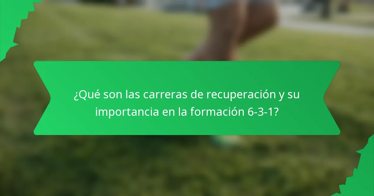 ¿Qué son las carreras de recuperación y su importancia en la formación 6-3-1?